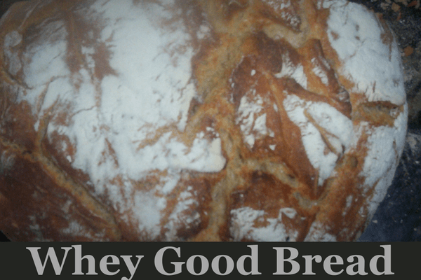 Whey Good Bread Recipe.